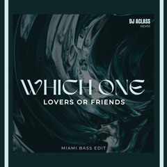 WHICH ONE LOVERS OR FRIENDS ( ACLASS MIAMI BASS EDIT )