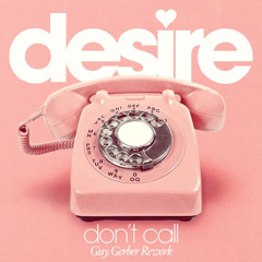 Desire, Guy Gerber - Don't Call (Juan Sapia Edit)