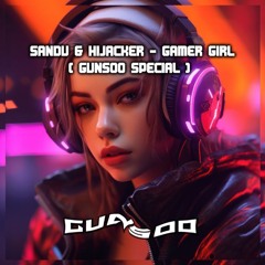 Sandu & Hijacker - Gamer Girl (Gunsoo Special)FREE DOWNLOAD