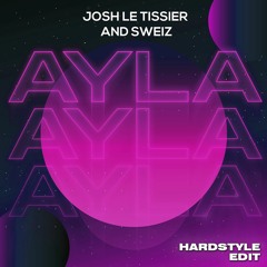Ayla (Hardstyle Edit) - Josh Le Tissier & Sweiz