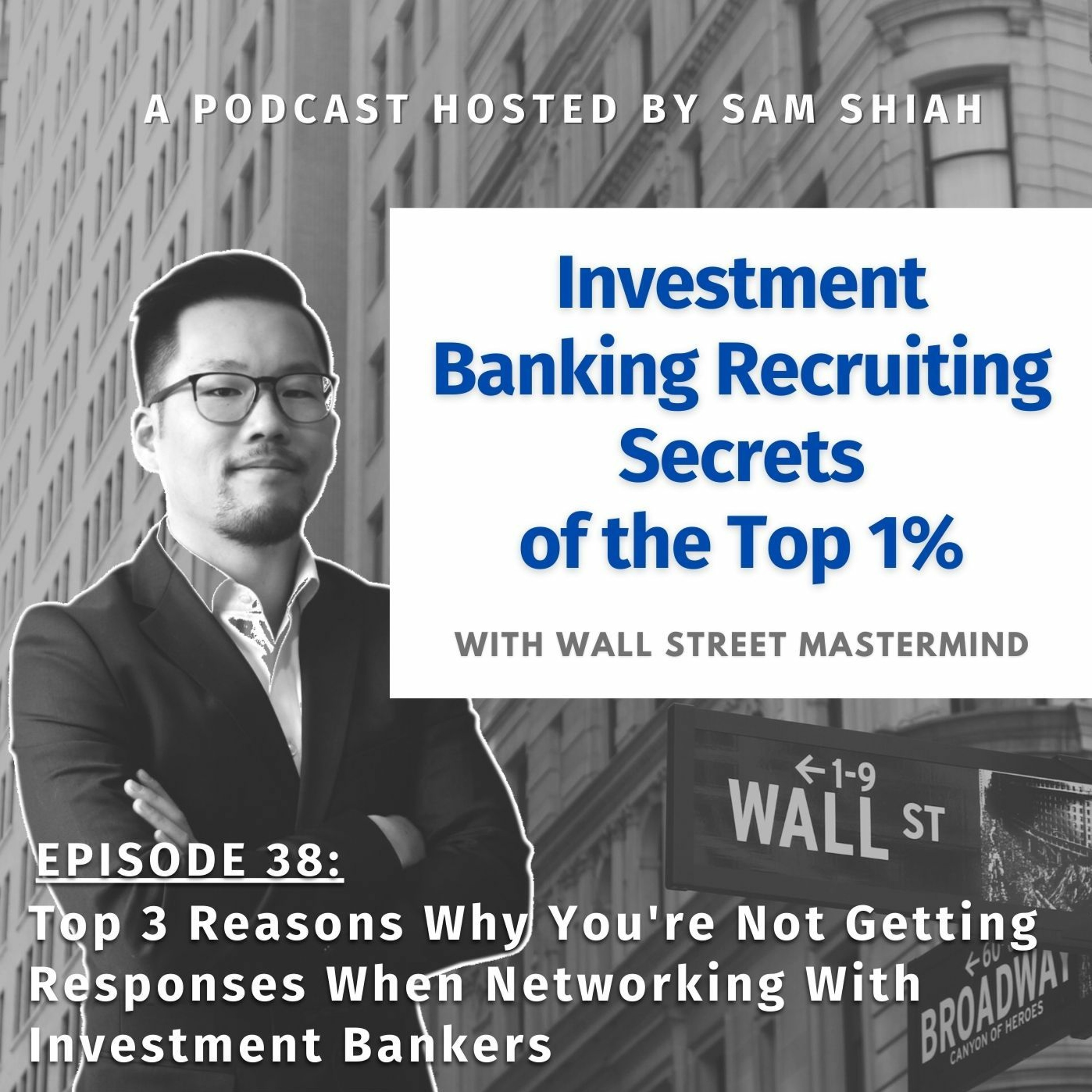 cover of episode Episode 38: Top 3 Reasons Why You're Not Getting Responses When Networking With Investment Bankers