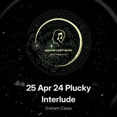 25 Apr 24 Plucky Interlude