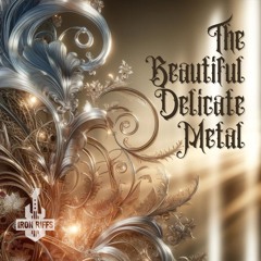 The Beautiful Delicate Metal