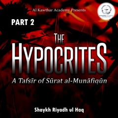 The Hypocrites: A Tafsīr of Sūrat al-Munāfiqūn Part 2