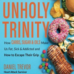 get✔️[PDF] UNHOLY TRINITY: How Carbs, Sugar & Oils Make Us Fat, Sick & Addicted