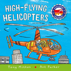 Access EPUB 📩 High-flying Helicopters (Amazing Machines) by  Tony Mitton &  Ant Park