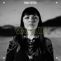 VAGUE PODCAST 014 / EMMY BETIOL