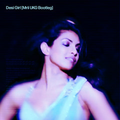 Desi Girl [Mrii UKG Bootleg] - extended for copyright