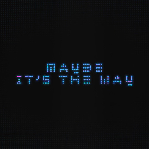 Maybe (It's the Way)