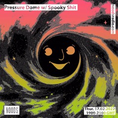 Noods | Pressure Dome w/Spooky Shit | 17.02.2022