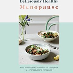 VIEW KINDLE √ Deliciously Healthy Menopause: Food And Recipes For Optimal Health Thro