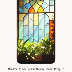 Windows to My Soul written by Charles Perry, Jr.