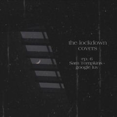 The Lockdown Covers - Episode 6: Sam Tompkins - google luv (ft. Megan Moon)