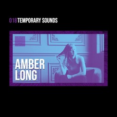 Temporary Sounds 018 - Amber Long