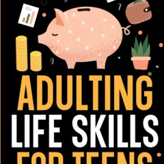 Read Adulting Life Skills for Teens: How to Money, Budget, Bank, Pay Bills, and