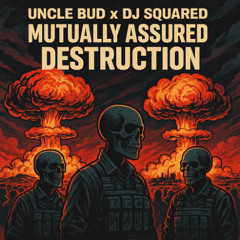 Mutually Assured Destruction (Uncle Bud x DJ Squared)