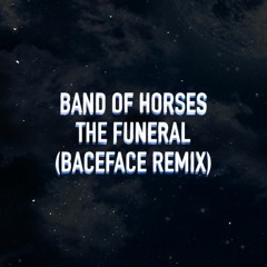 Band Of Horses - The Funeral (BACEFACE REMIX)