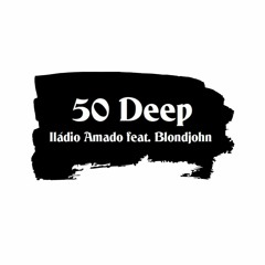 Iládio Amado feat. Blondjohn - 50 Deep