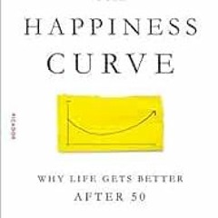 GET [EBOOK EPUB KINDLE PDF] The Happiness Curve: Why Life Gets Better After 50 by Jonathan Rauch �