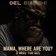DEL BIANCHI - MAMA, WHERE ARE YOU? (I Miss You So!)