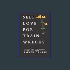 [Read Pdf] ⚡ Self Love for Trainwrecks: Finding Self Worth After F***ing Everything Up     Paperba