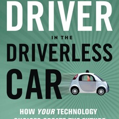 Ebook The Driver in the Driverless Car: How Your Technology Choices Create the Future free acce