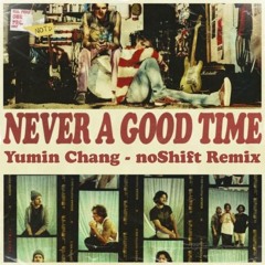 NOTD - Never A Good Time (Yumin Chang & noShift Remix)