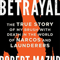 Get PDF 📗 The Betrayal: The True Story of My Brush with Death in the World of Narcos