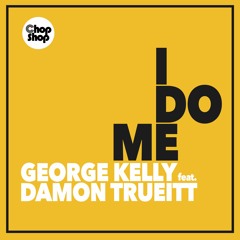 George Kelly Ft Damon Trueitt - I Do Me incl. Joeblack Remix