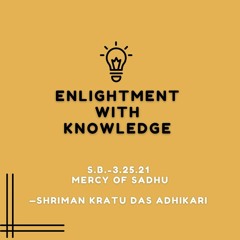 Enlightment With Knowledge - Shriman Kratu Das Adhikari