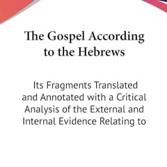 kindle👌 The Gospel According to the Hebrews: Its Fragments Translated and Annotated with a Criti