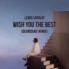 Lewis Capaldi - Wish You The Best (dejinosuke Remix)