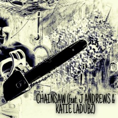 CHAINSAW (feat. J ANDREWS & KATIE LADUBZ)