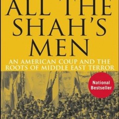 Read [PDF EBOOK EPUB KINDLE] All the Shah's Men: An American Coup and the Roots of Mi