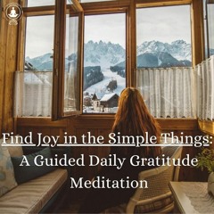 Find Joy in the Simple Things: A Guided Daily Gratitude Meditation