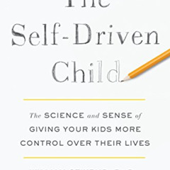Access EBOOK 💓 The Self-Driven Child: The Science and Sense of Giving Your Kids More