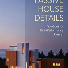 [Get] PDF EBOOK EPUB KINDLE Passive House Details: Solutions for High-Performance Design by  Donald