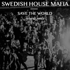 Swedish House Mafia - Save The World (Cyberus Remix)