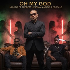 Nuxito - Oh My God ft Thebest Kingmalandro & Edsong [2025]