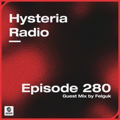Hysteria Radio 280 (Felguk Guest Mix)