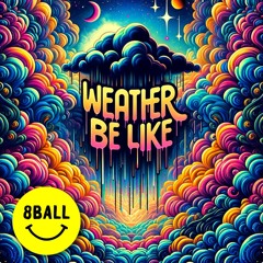 8ball - Weather Be Like - Feb 2024