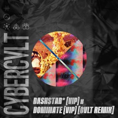 DASHSTAR* (VIP) x DOMINATE (VIP) [CVLT REMIX] [FREE DOWNLOAD]