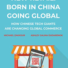 [Free] KINDLE 💑 New Retail Born in China Going Global: How Chinese Tech Giants are C