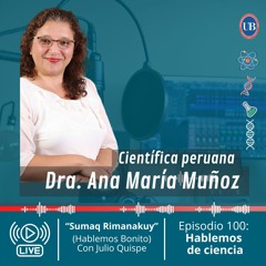 Sumaq Rimanakuy:  Dra Ana Maria Muñoz científica peruana