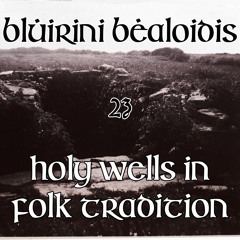 Blúiríní Béaloidis 23 - Holy Wells In Folk Tradition
