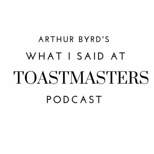 What I Said At Toastmasters- Podcast 10