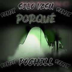 Pochill - Porqué (Silo Vasu Remix)