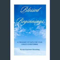 [ebook] read pdf 🌟 Blessed Beginnings: A Treasury of Faith for Your Child's Christening     Paperb