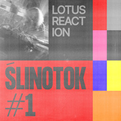 ŚLINOTOK #1: Lotus Reaction