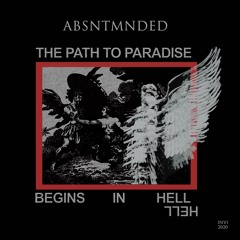 ABSNTMNDED - The Path To Paradise Begins In Hell